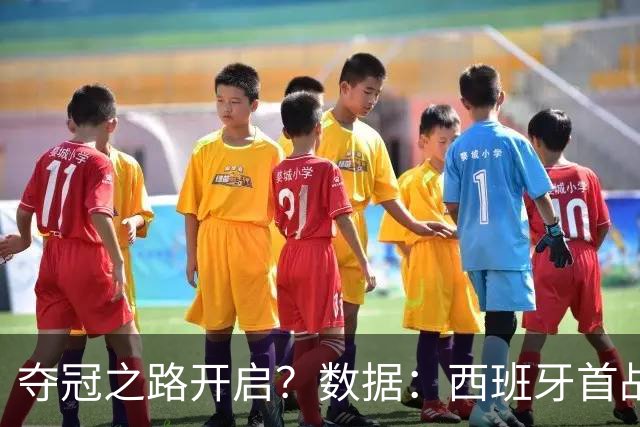 夺冠之路开启？数据：西班牙首战望大胜黑马队